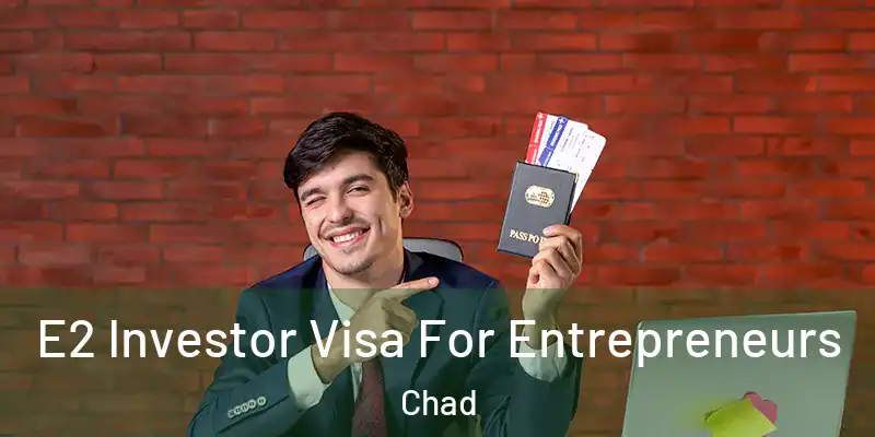  E2 Investor Visa For Entrepreneurs Chad