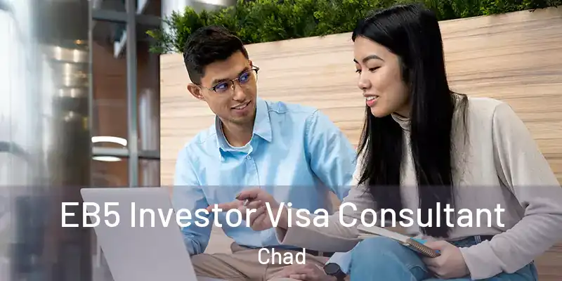  EB5 Investor Visa Consultant Chad