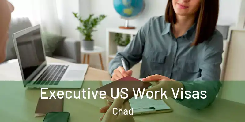  Executive US Work Visas Chad
